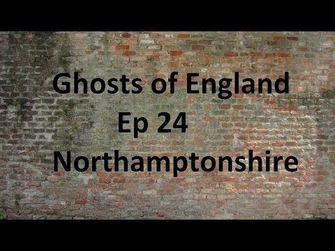 Ghosts of England Ep 24 - Northamptonshire
