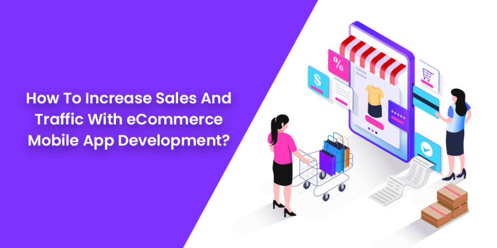 How To Increase Sales And Traffic With eCommerce Mobile App Development